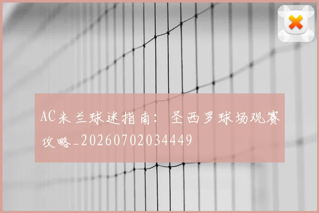 AC米兰球迷指南：圣西罗球场观赛攻略_20260702034449