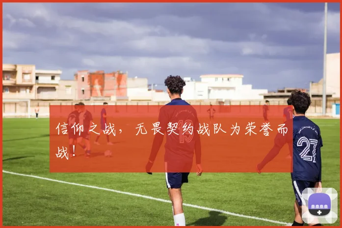 信仰之战，无畏契约战队为荣誉而战！