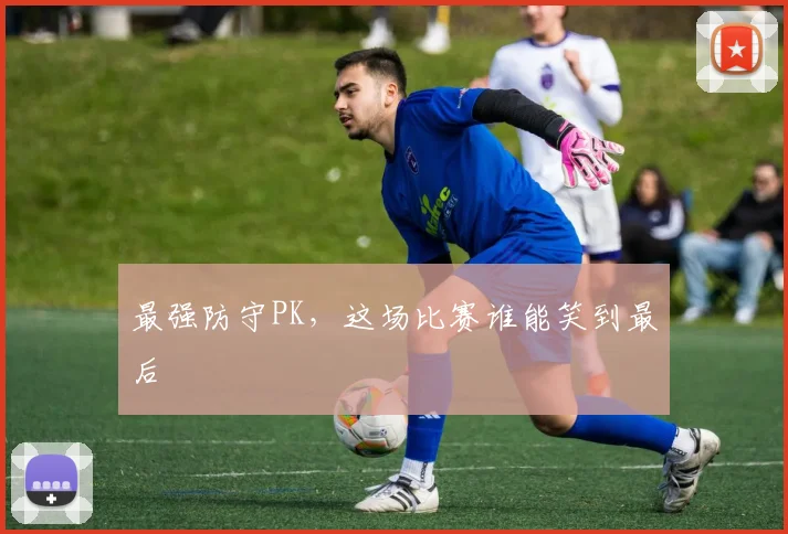 最强防守PK，这场比赛谁能笑到最后